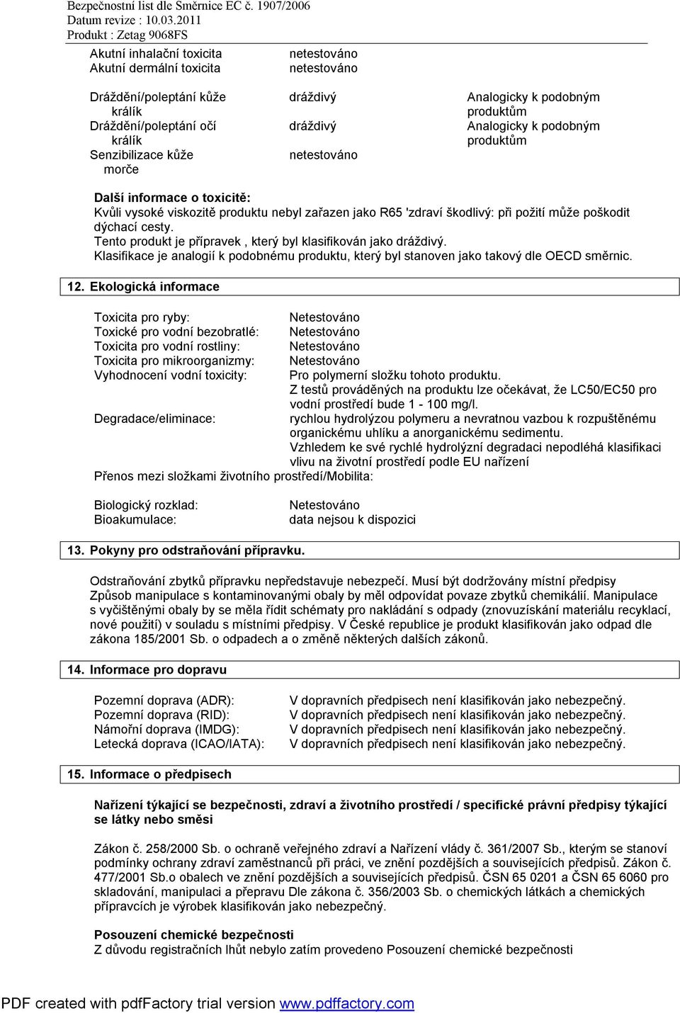 Tento produkt je přípravek, který byl klasifikován jako dráždivý. Klasifikace je analogií k podobnému produktu, který byl stanoven jako takový dle OECD směrnic. 12.