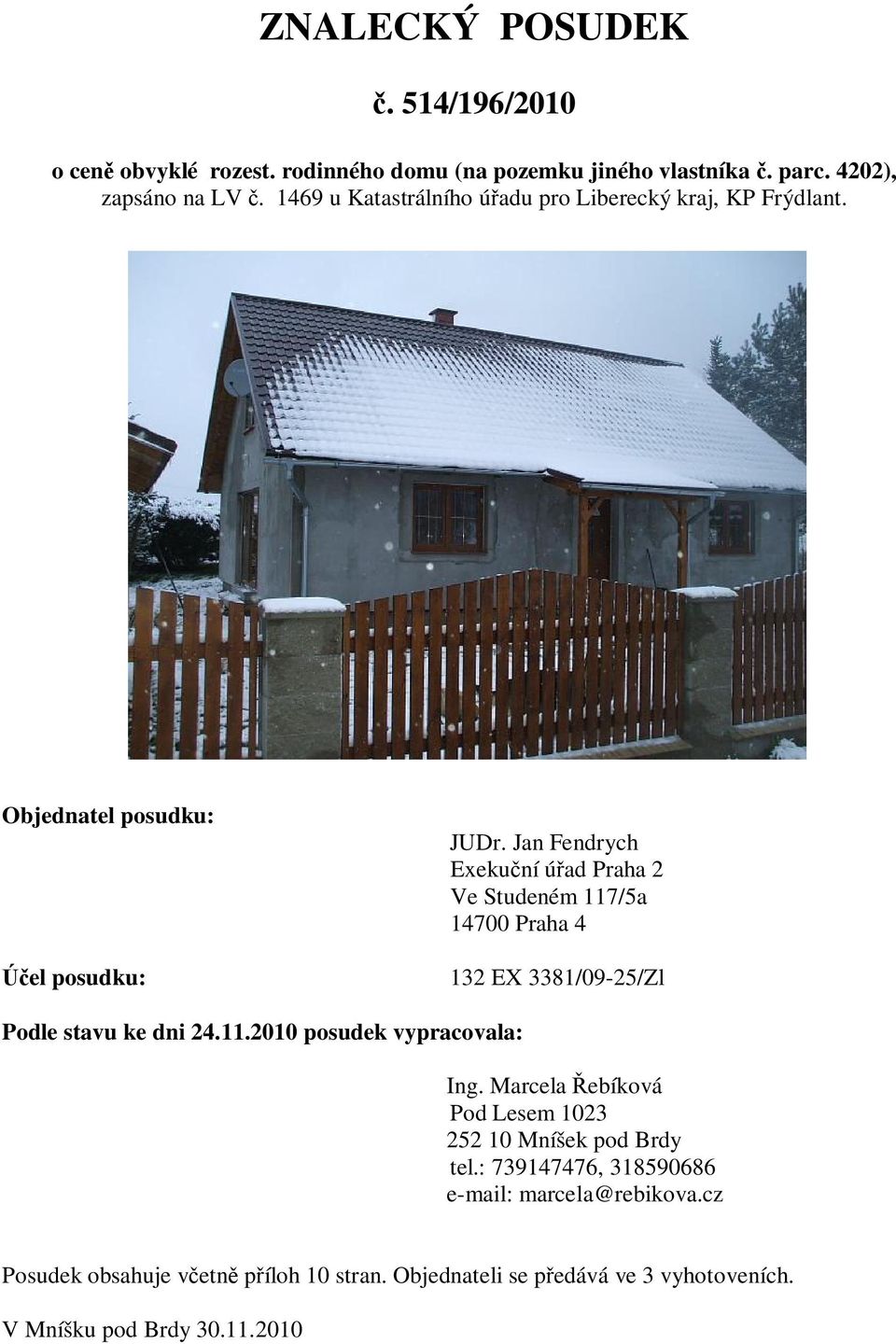 Jan Fendrych Exeku ní ú ad Praha 2 Ve Studeném 117/5a 14700 Praha 4 132 EX 3381/09-25/Zl Podle stavu ke dni 24.11.2010 posudek vypracovala: Ing.