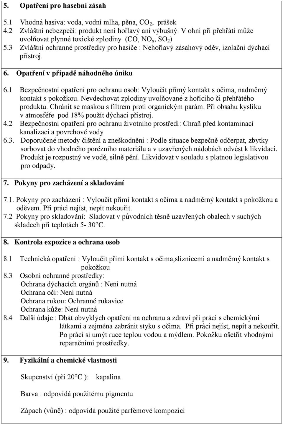 Opatření v případě náhodného úniku 6.1 Bezpečnostní opatření pro ochranu osob: Vyloučit přímý kontakt s očima, nadměrný kontakt s pokožkou.