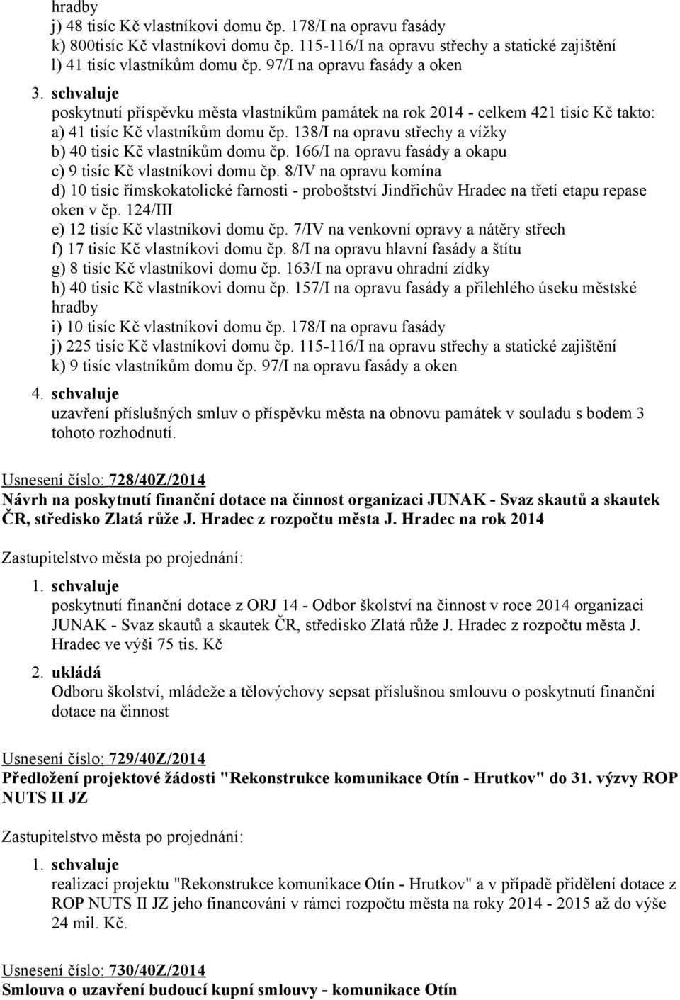 138/I na opravu střechy a vížky b) 40 tisíc Kč vlastníkům domu čp. 166/I na opravu fasády a okapu c) 9 tisíc Kč vlastníkovi domu čp.