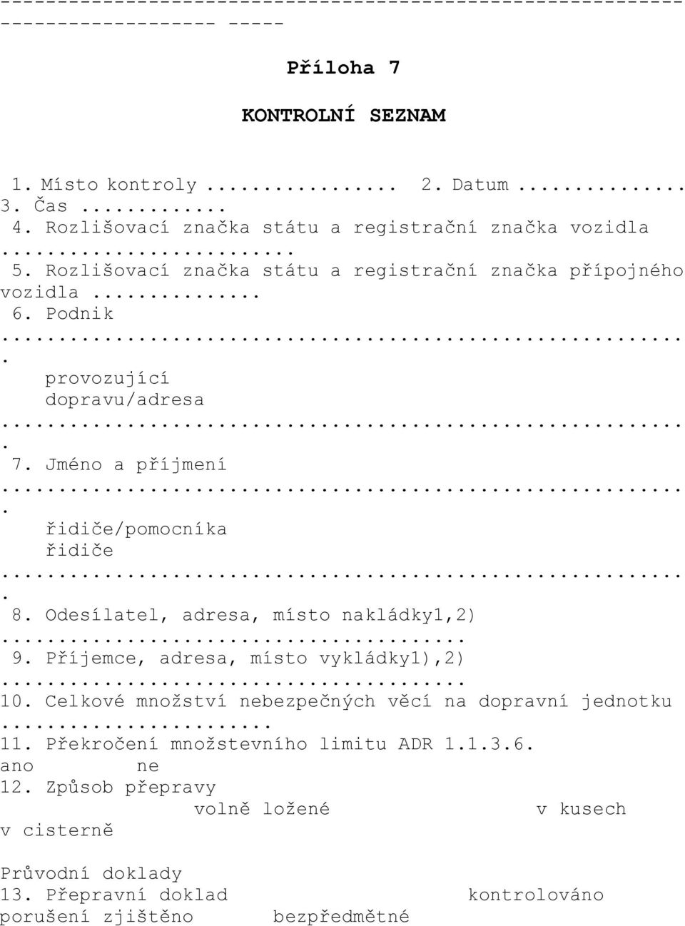 ... řidiče/pomocníka řidiče.... 8. Odesílatel, adresa, místo nakládky1,2)... 9. Příjemce, adresa, místo vykládky1),2)... 10.