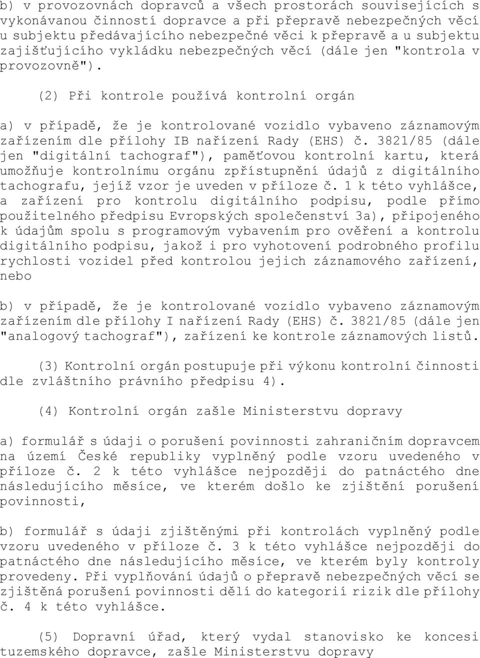 (2) Při kontrole používá kontrolní orgán a) v případě, že je kontrolované vozidlo vybaveno záznamovým zařízením dle přílohy IB nařízení Rady (EHS) č.