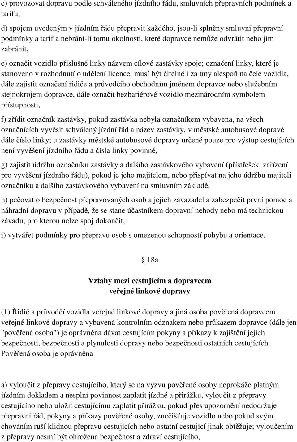 udělení licence, musí být čitelné i za tmy alespoň na čele vozidla, dále zajistit označení řidiče a průvodčího obchodním jménem dopravce nebo služebním stejnokrojem dopravce, dále označit