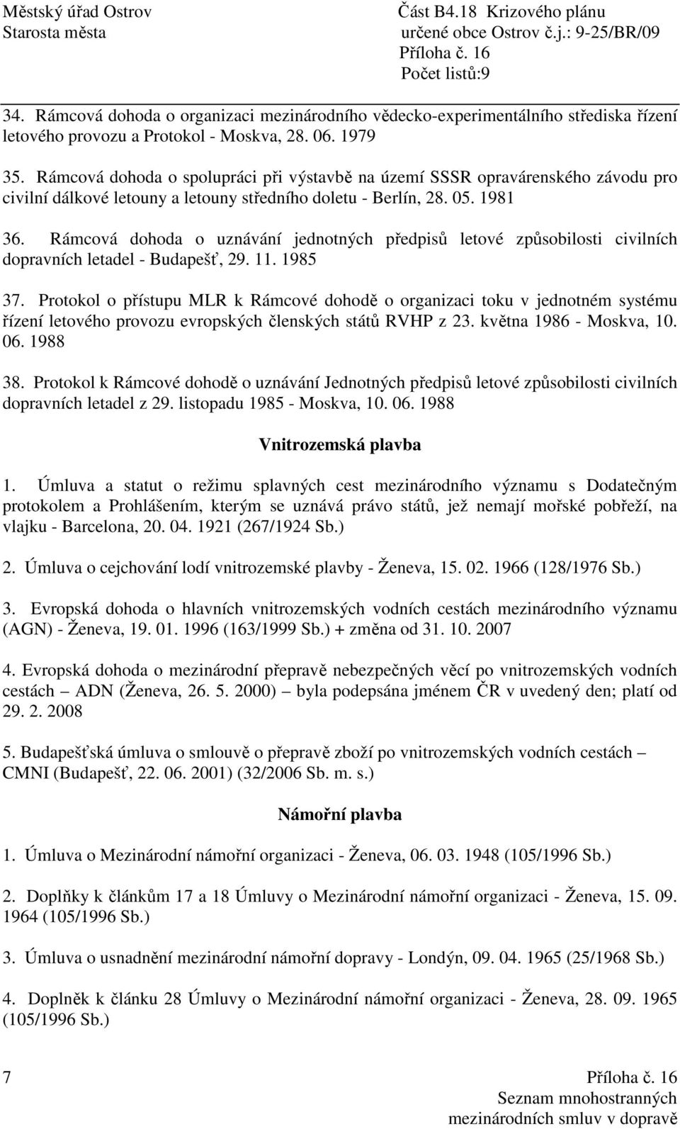 Rámcová dohoda o uznávání jednotných předpisů letové způsobilosti civilních dopravních letadel - Budapešť, 29. 11. 1985 37.