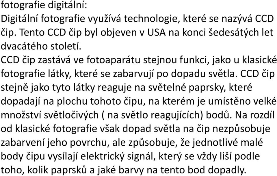 CCD čip stejně jako tyto látky reaguje na světelné paprsky, které dopadají na plochu tohoto čipu, na kterém je umístěno velké množství světločivých ( na světlo reagujících)