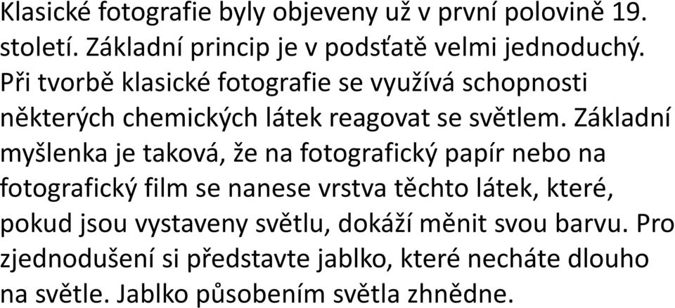 Základní myšlenka je taková, že na fotografický papír nebo na fotografický film se nanese vrstva těchto látek, které,