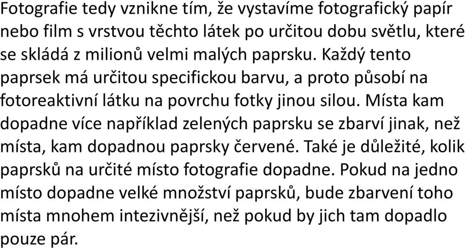 Místa kam dopadne více například zelených paprsku se zbarví jinak, než místa, kam dopadnou paprsky červené.