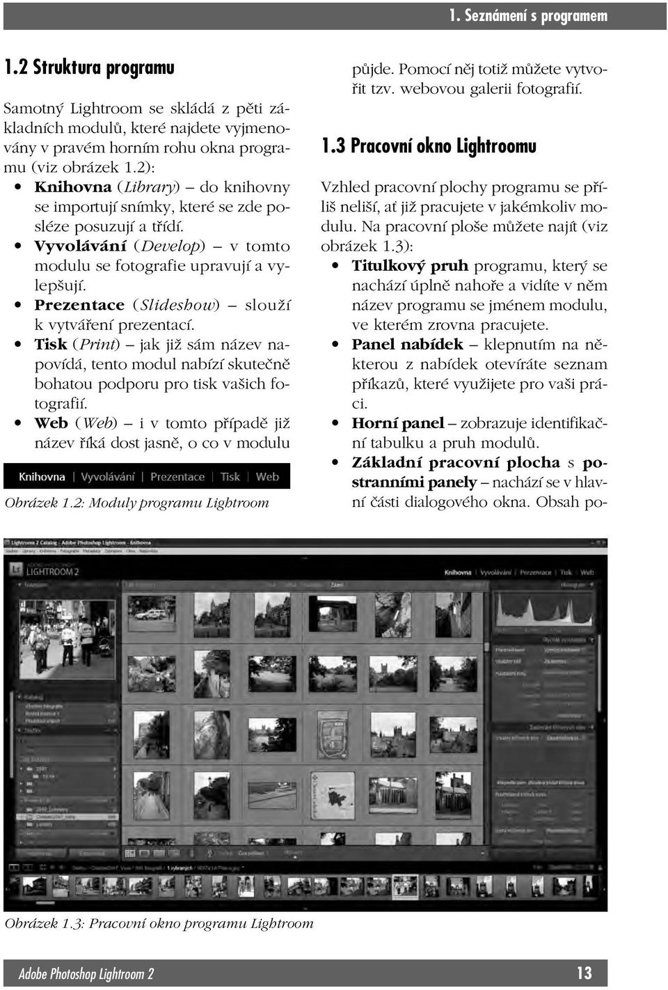 Prezentace (Slideshow) slouží k vytváření prezentací. Tisk (Print) jak již sám název napovídá, tento modul nabízí skutečně bohatou podporu pro tisk vašich fotografií.