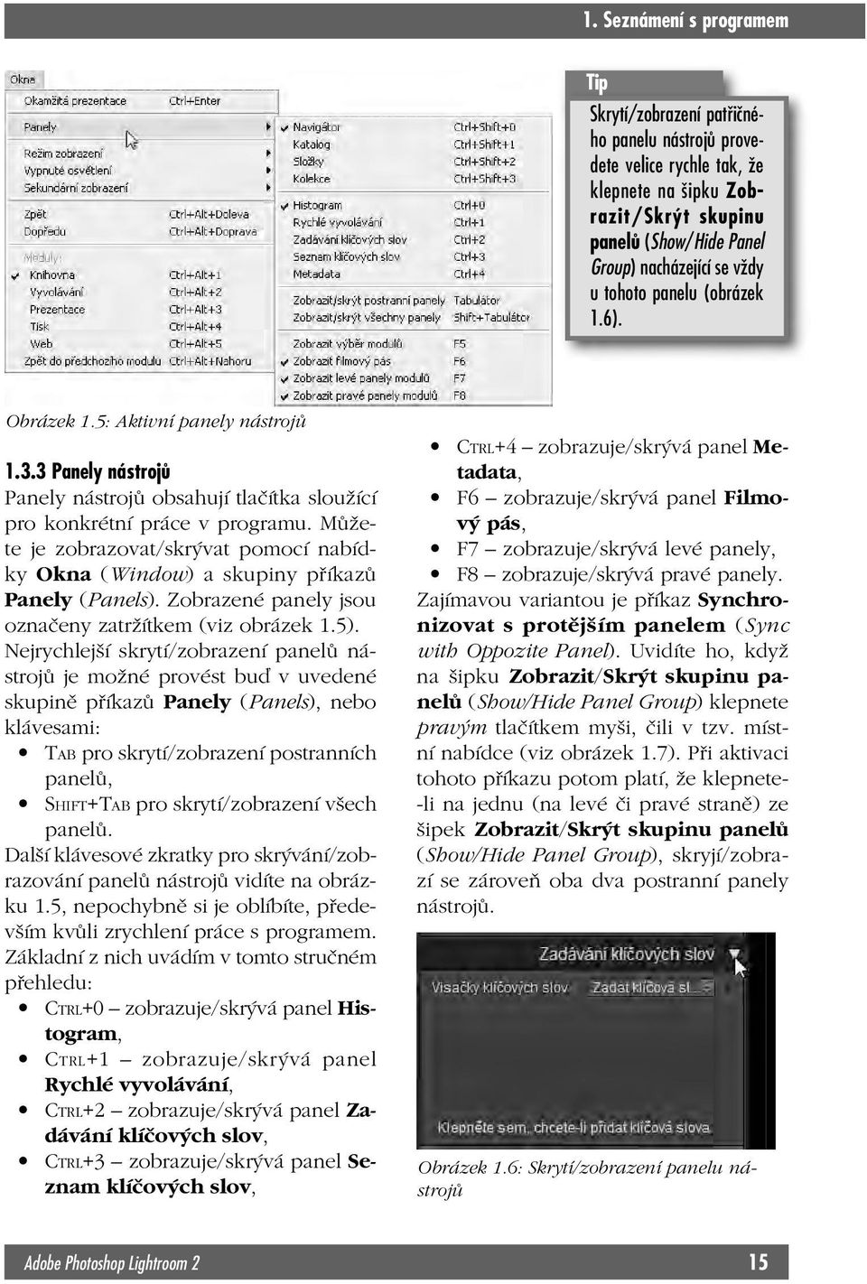 Můžete je zobrazovat/skrývat pomocí nabídky Okna (Window) a skupiny příkazů Panely (Panels). Zobrazené panely jsou označeny zatržítkem (viz obrázek 1.5).