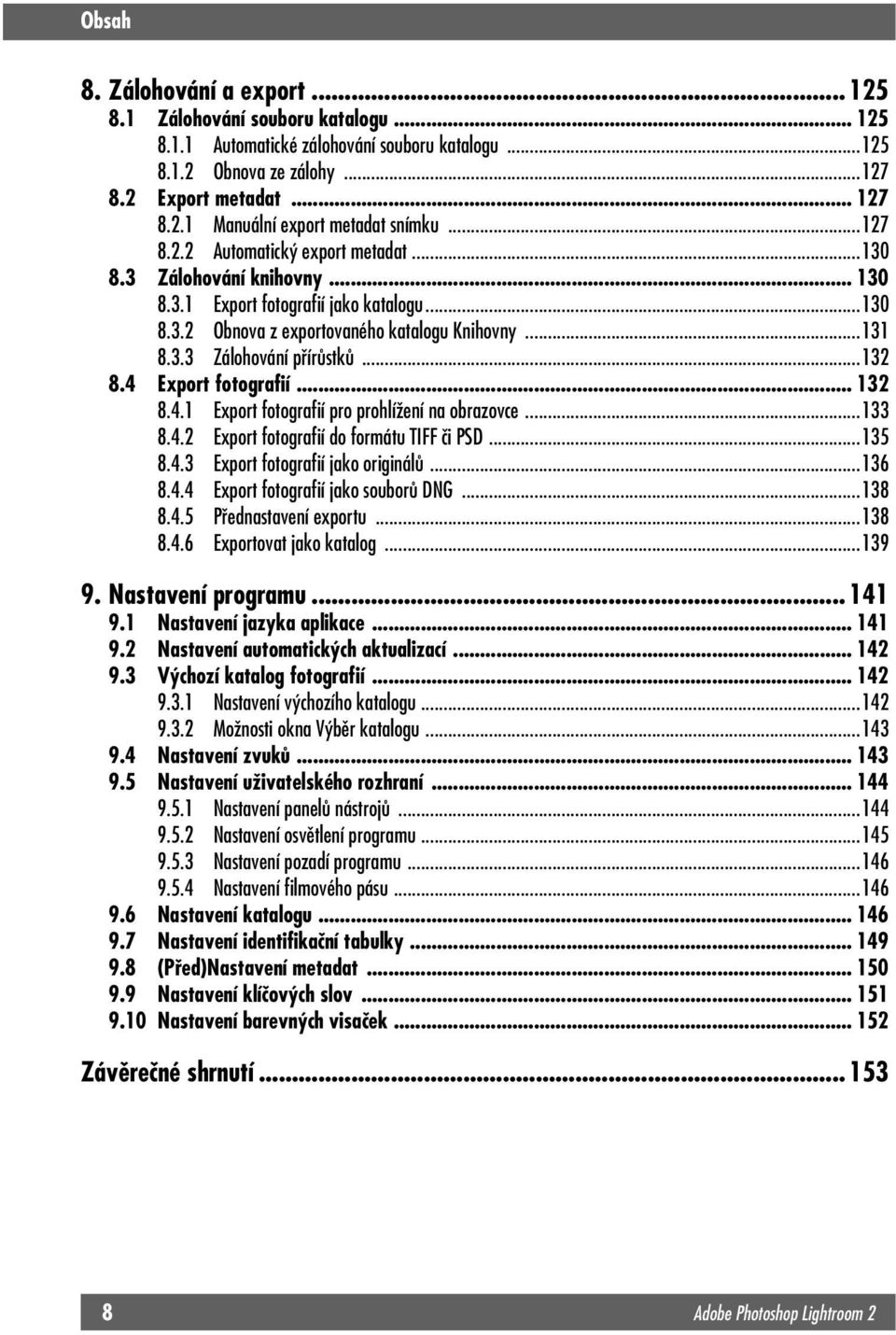 ..132 8.4 Export fotografií... 132 8.4.1 Export fotografií pro prohlížení na obrazovce...133 8.4.2 Export fotografií do formátu TIFF či PSD...135 8.4.3 Export fotografií jako originálů...136 8.4.4 Export fotografií jako souborů DNG.