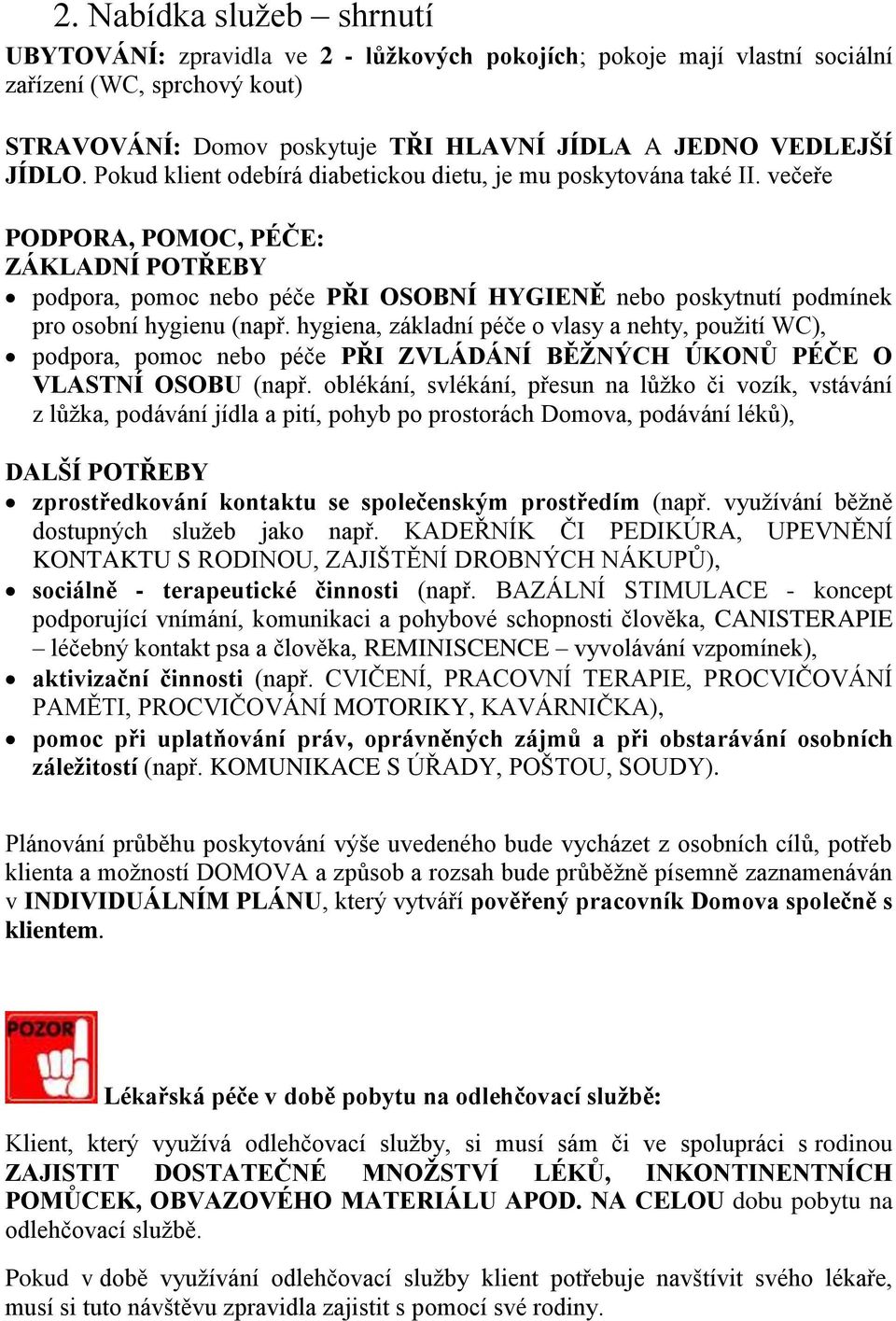 večeře PODPORA, POMOC, PÉČE: ZÁKLADNÍ POTŘEBY podpora, pomoc nebo péče PŘI OSOBNÍ HYGIENĚ nebo poskytnutí podmínek pro osobní hygienu (např.