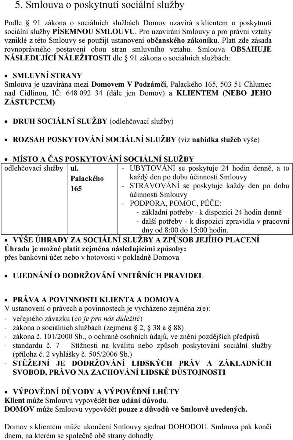 Smlouva OBSAHUJE NÁSLEDUJÍCÍ NÁLEŽITOSTI dle 91 zákona o sociálních službách: SMLUVNÍ STRANY Smlouva je uzavírána mezi Domovem V Podzámčí, Palackého 165, 503 51 Chlumec nad Cidlinou, IČ: 648 092 34