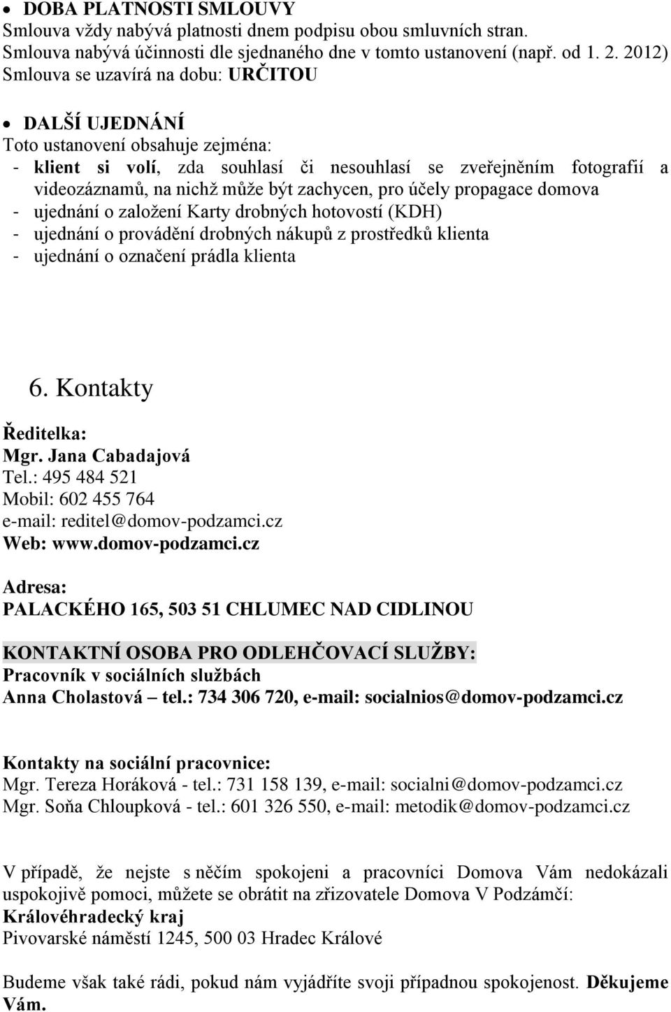 zachycen, pro účely propagace domova - ujednání o založení Karty drobných hotovostí (KDH) - ujednání o provádění drobných nákupů z prostředků klienta - ujednání o označení prádla klienta 6.