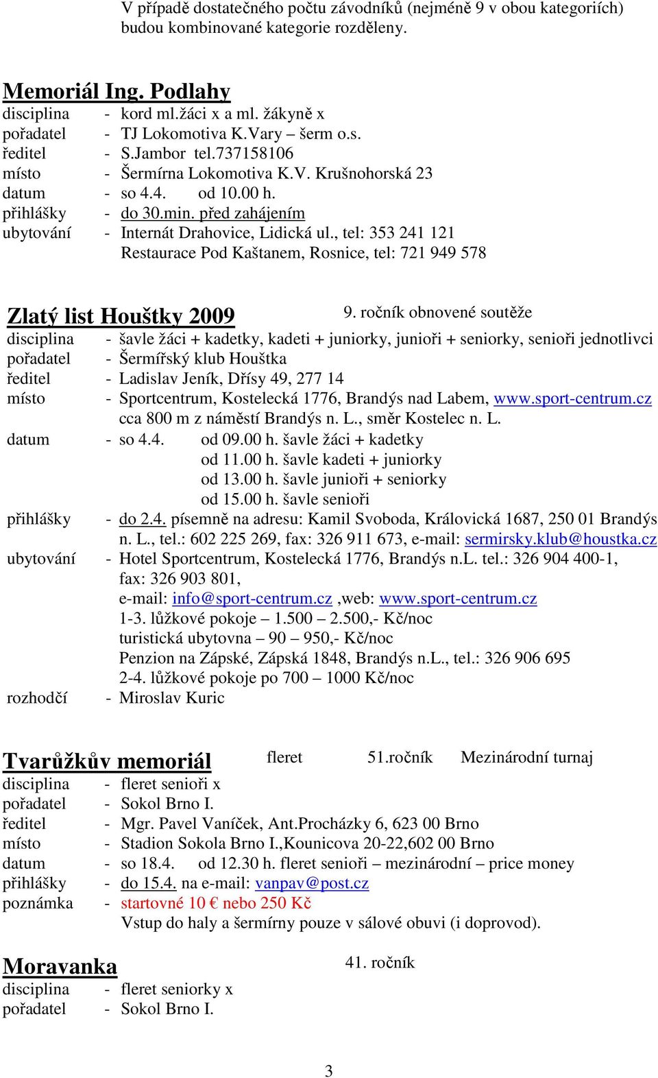 před zahájením ubytování - Internát Drahovice, Lidická ul., tel: 353 241 121 Restaurace Pod Kaštanem, Rosnice, tel: 721 949 578 Zlatý list Houštky 2009 9.