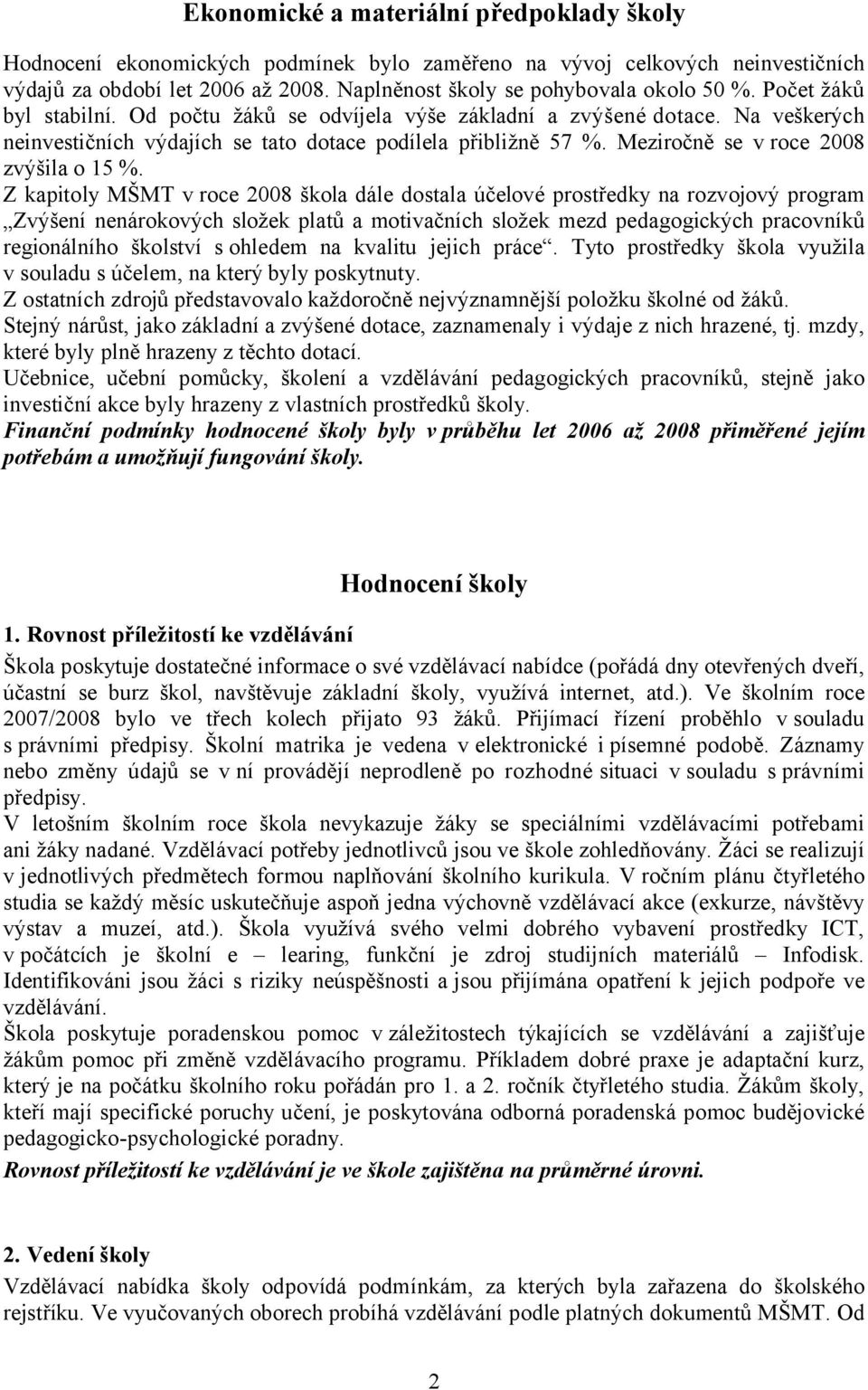 Z kapitoly MŠMT v roce 2008 škola dále dostala účelové prostředky na rozvojový program Zvýšení nenárokových složek platů a motivačních složek mezd pedagogických pracovníků regionálního školství s