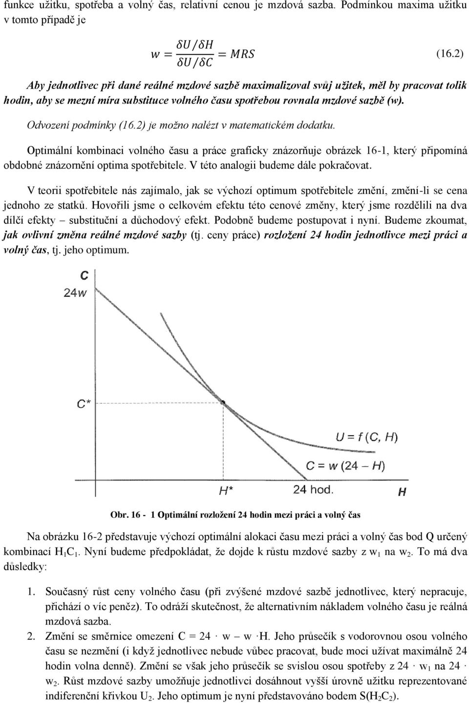 Odvození podmínky (16.2) je možno nalézt v matematickém dodatku. Optimální kombinaci volného času a práce graficky znázorňuje obrázek 16-1, který připomíná obdobné znázornění optima spotřebitele.