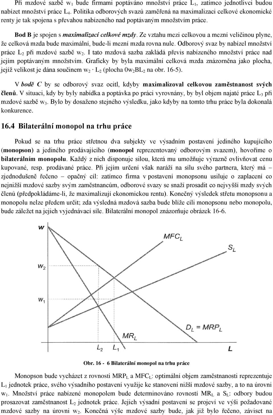 Ze vztahu mezi celkovou a mezní veličinou plyne, že celková mzda bude maximální, bude-li mezní mzda rovna nule. Odborový svaz by nabízel množství práce L 2 při mzdové sazbě w 2.