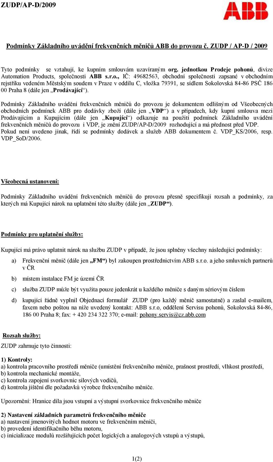 kou Prodeje pohonů, divize Automation Products, společnosti ABB s.r.o., IČ: 49682563, obchodní společnosti zapsané v obchodním rejstříku vedeném Městským soudem v Praze v oddílu C, vložka 79391, se sídlem Sokolovská 84-86 PSČ 186 00 Praha 8 (dále jen Prodávající ).