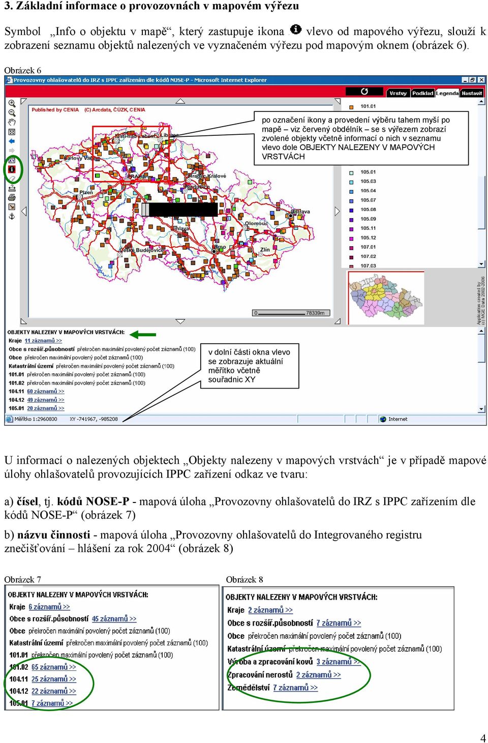 Obrázek 6 po označení ikony a provedení výběru tahem myší po mapě viz červený obdélník se s výřezem zobrazí zvolené objekty včetně informací o nich v seznamu vlevo dole OBJEKTY NALEZENY V MAPOVÝCH