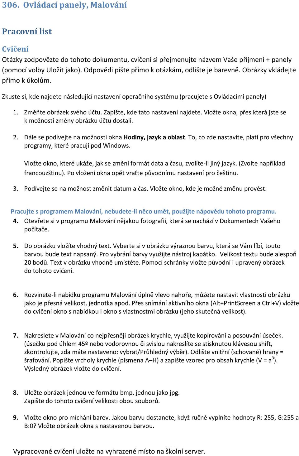 Změňte obrázek svého účtu. Zapište, kde tato nastavení najdete. Vložte okna, přes která jste se k možnosti změny obrázku účtu dostali. 2. Dále se podívejte na možnosti okna Hodiny, jazyk a oblast.