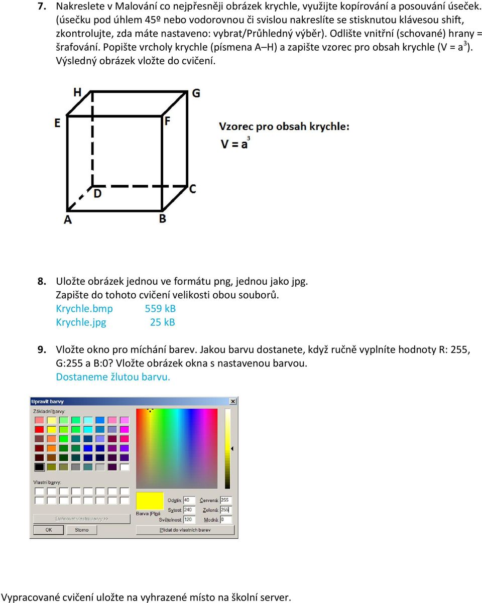 Popište vrcholy krychle (písmena A H) a zapište vzorec pro obsah krychle (V = a 3 ). Výsledný obrázek vložte do cvičení. 8. Uložte obrázek jednou ve formátu png, jednou jako jpg.