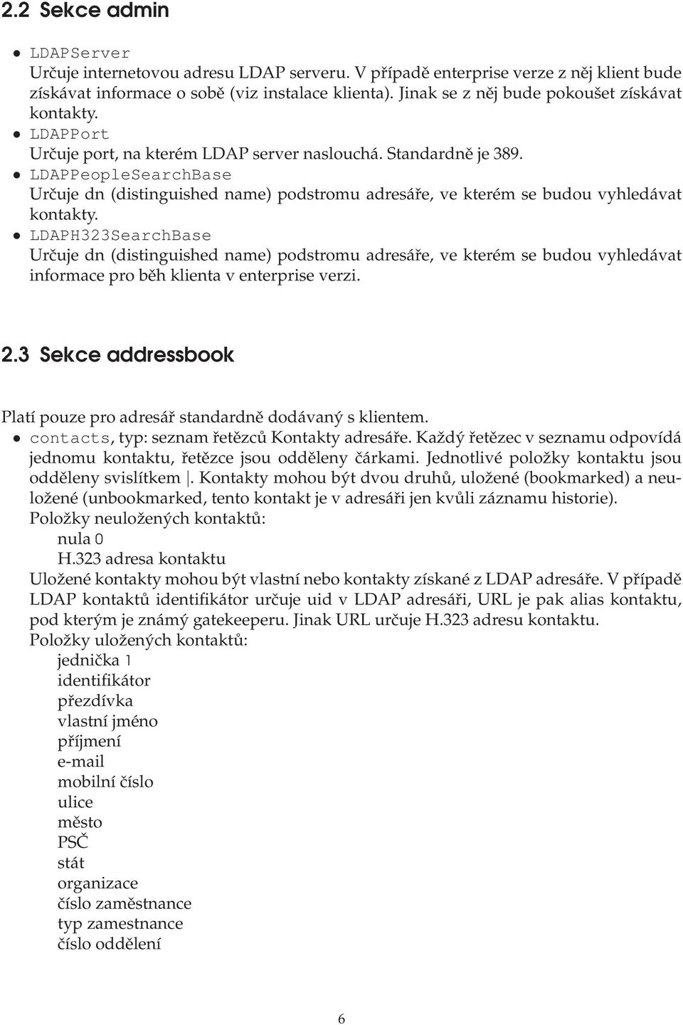 LDAPPeopleSearchBase Určuje dn (distinguished name) podstromu adresáře, ve kterém se budou vyhledávat kontakty.