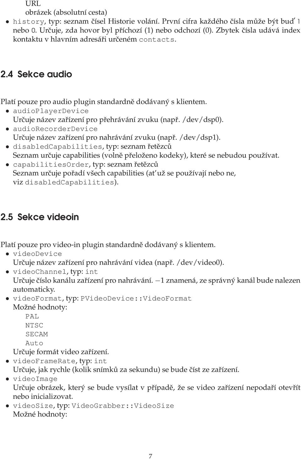 audioplayerdevice Určuje název zařízení pro přehrávání zvuku (např. /dev/dsp0). audiorecorderdevice Určuje název zařízení pro nahrávání zvuku (např. /dev/dsp1).