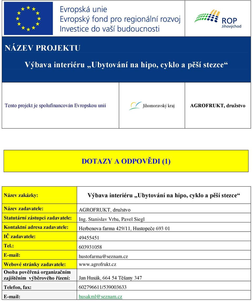 Stanislav Vrba, Pavel Siegl Kontaktní adresa zadavatele: Herbenova farma 429/11, Hustopeče 693 01 IČ zadavatele: 49455451 Tel.