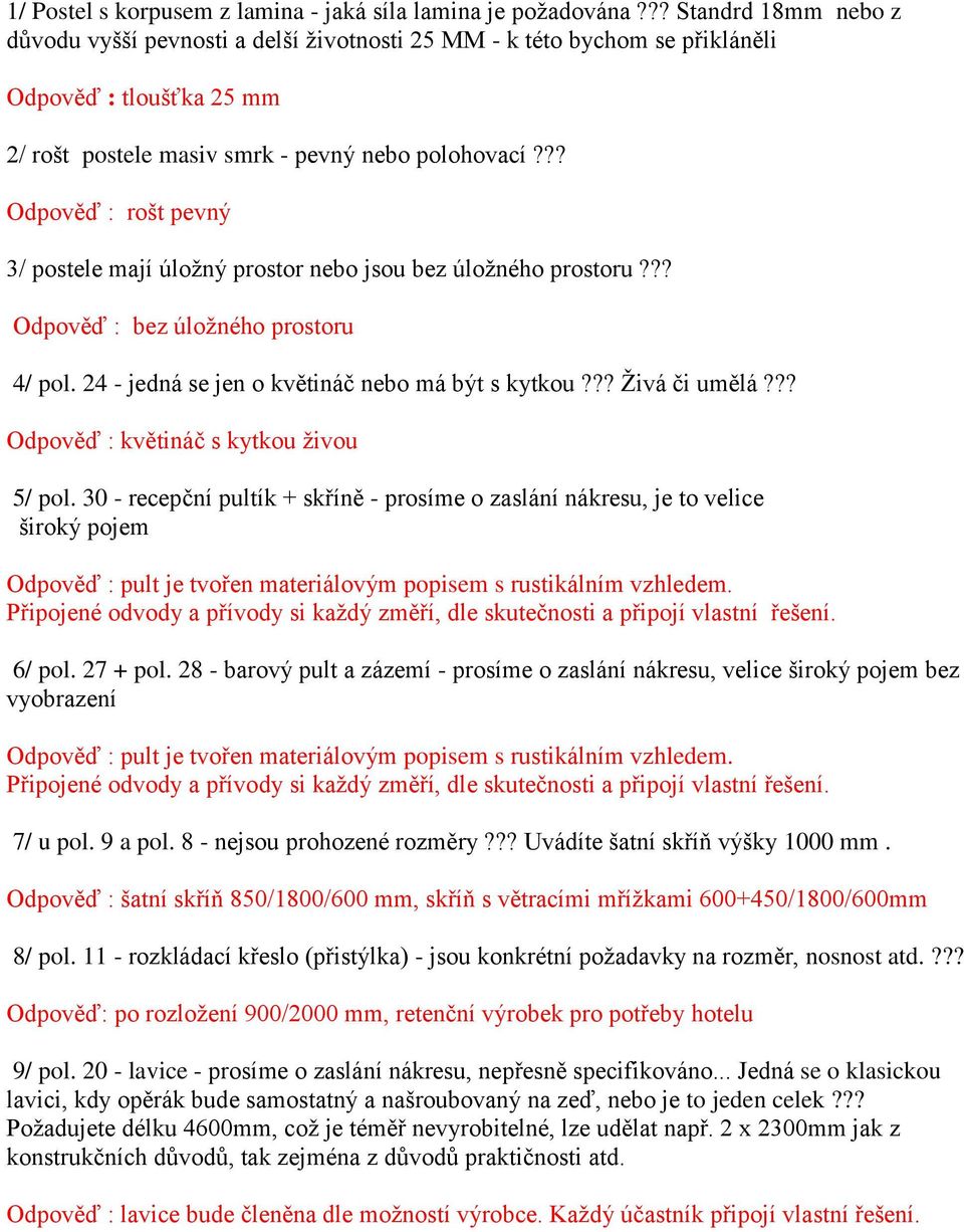 ?? Odpověď : rošt pevný 3/ postele mají úložný prostor nebo jsou bez úložného prostoru??? Odpověď : bez úložného prostoru 4/ pol. 24 - jedná se jen o květináč nebo má být s kytkou??? Živá či umělá?