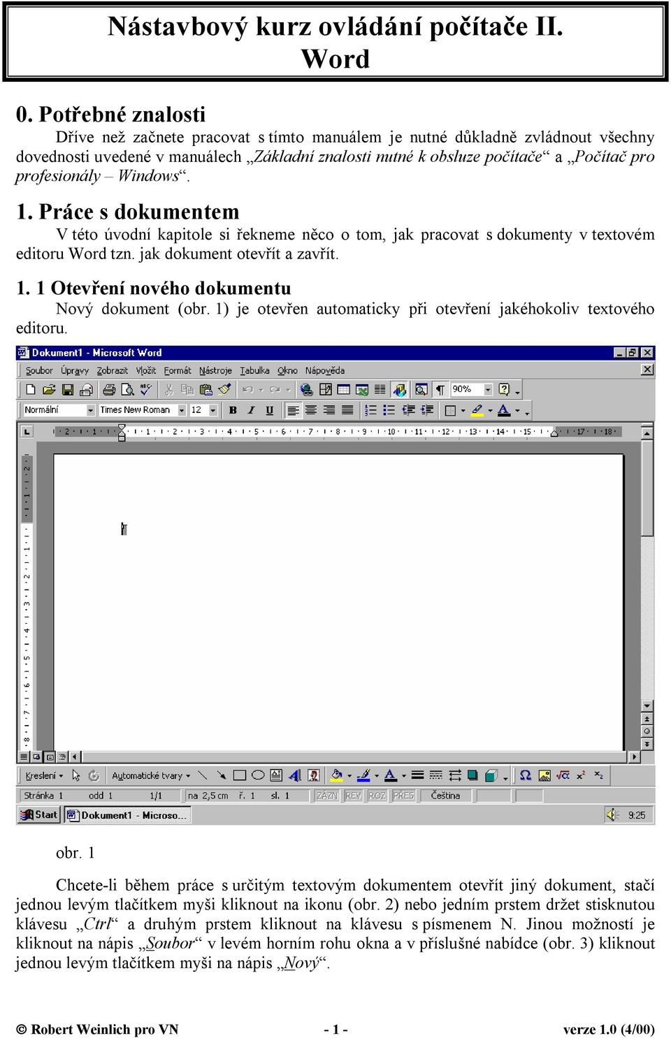 Windows. 1. Práce s dokumentem V této úvodní kapitole si řekneme něco o tom, jak pracovat s dokumenty v textovém editoru Word tzn. jak dokument otevřít a zavřít. 1. 1 Otevření nového dokumentu Nový dokument (obr.