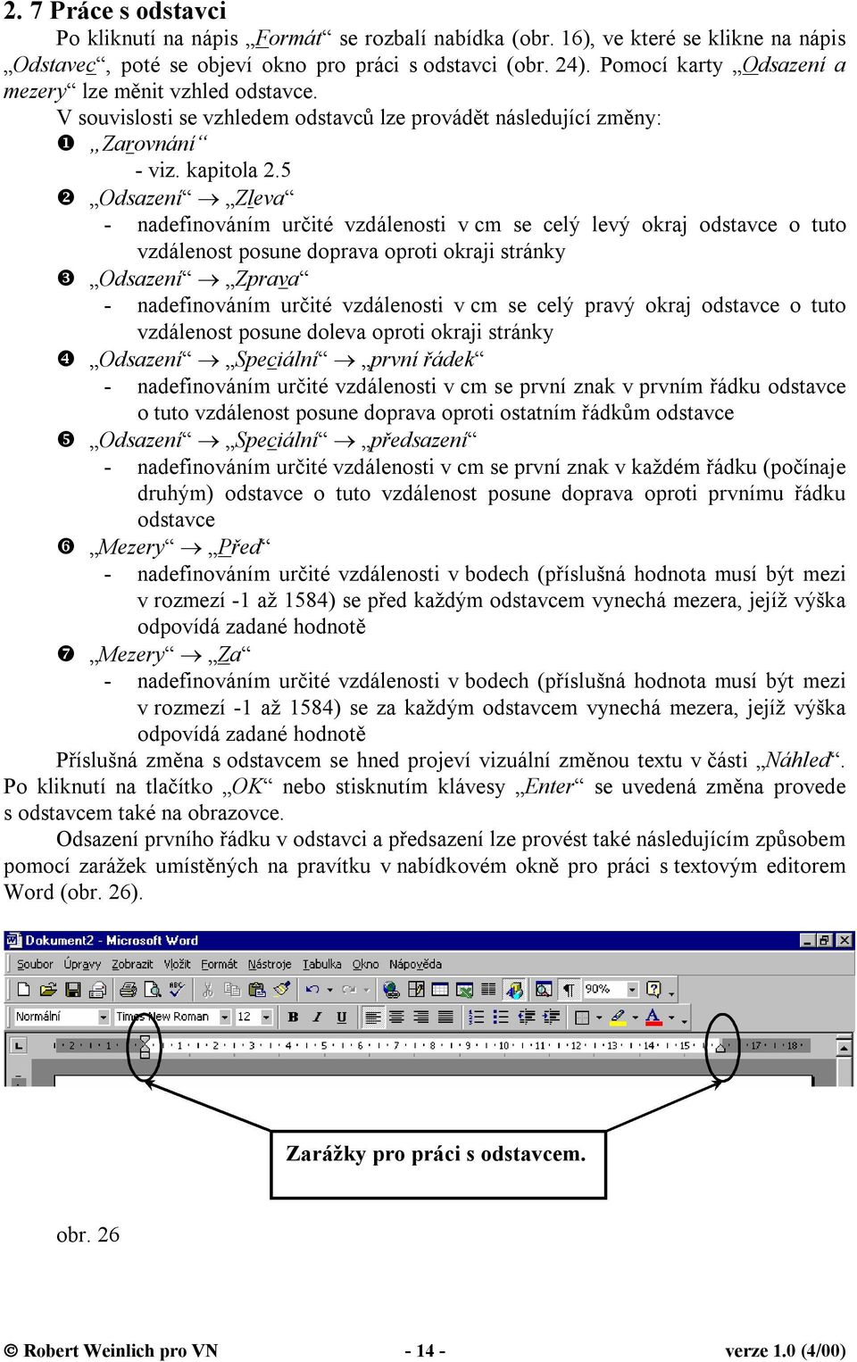 5 ❷ Odsazení Zleva - nadefinováním určité vzdálenosti v cm se celý levý okraj odstavce o tuto vzdálenost posune doprava oproti okraji stránky Odsazení Zprava - nadefinováním určité vzdálenosti v cm