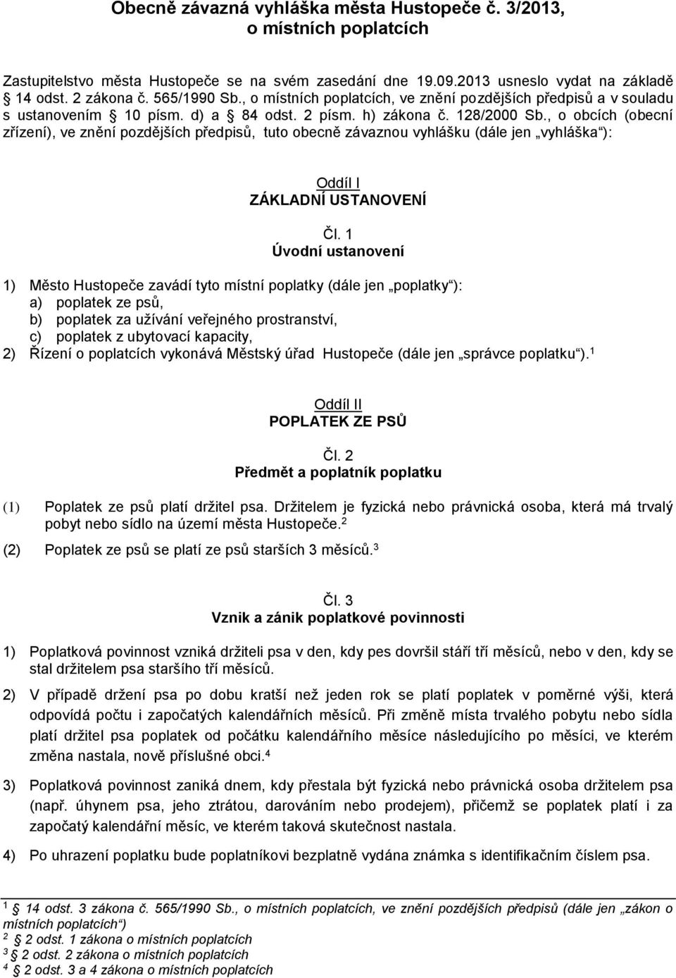 , o obcích (obecní zřízení), ve znění pozdějších předpisů, tuto obecně závaznou vyhlášku (dále jen vyhláška ): Oddíl I ZÁKLADNÍ USTANOVENÍ Čl.