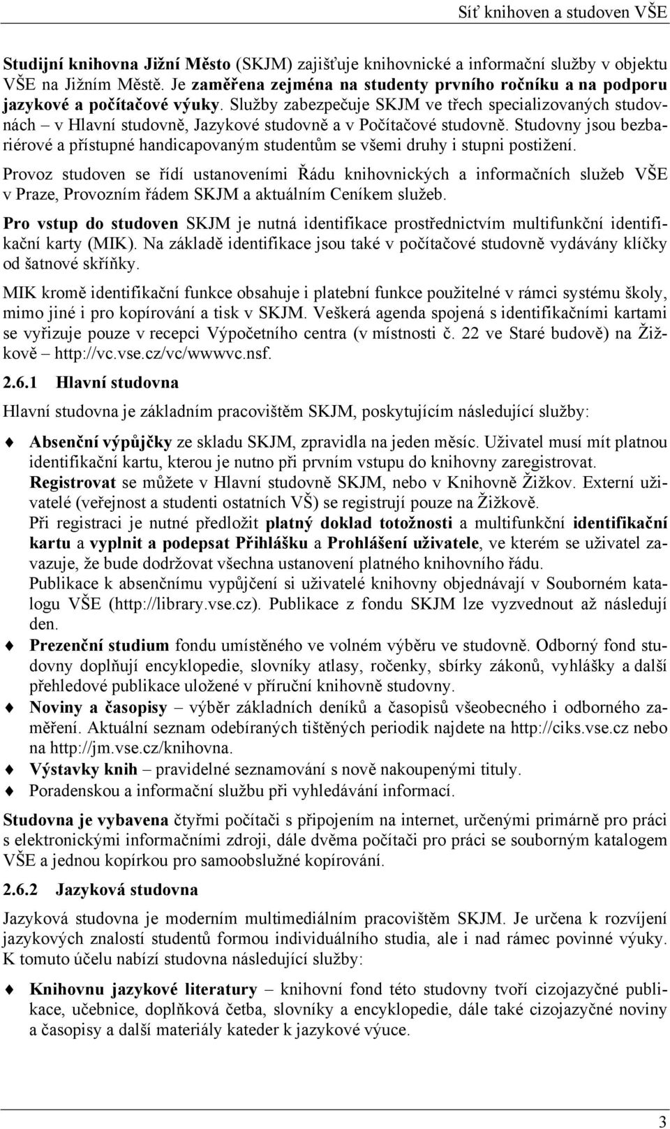 Studovny jsou bezbariérové a přístupné handicapovaným studentům se všemi druhy i stupni postižení.