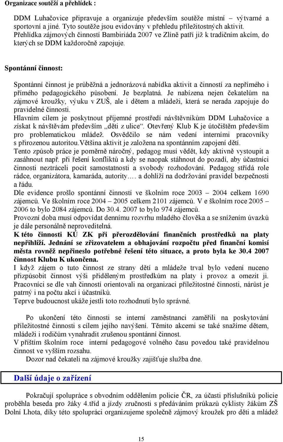 Spontánní činnost: Spontánní činnost je průběžná a jednorázová nabídka aktivit a činností za nepřímého i přímého pedagogického působení. Je bezplatná.