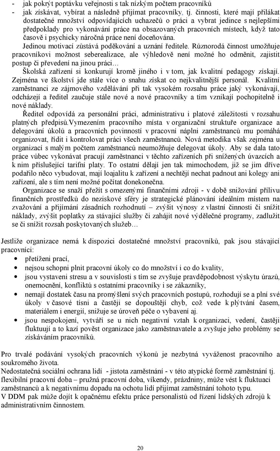 psychicky náročná práce není doceňována. Jedinou motivací zůstává poděkování a uznání ředitele.
