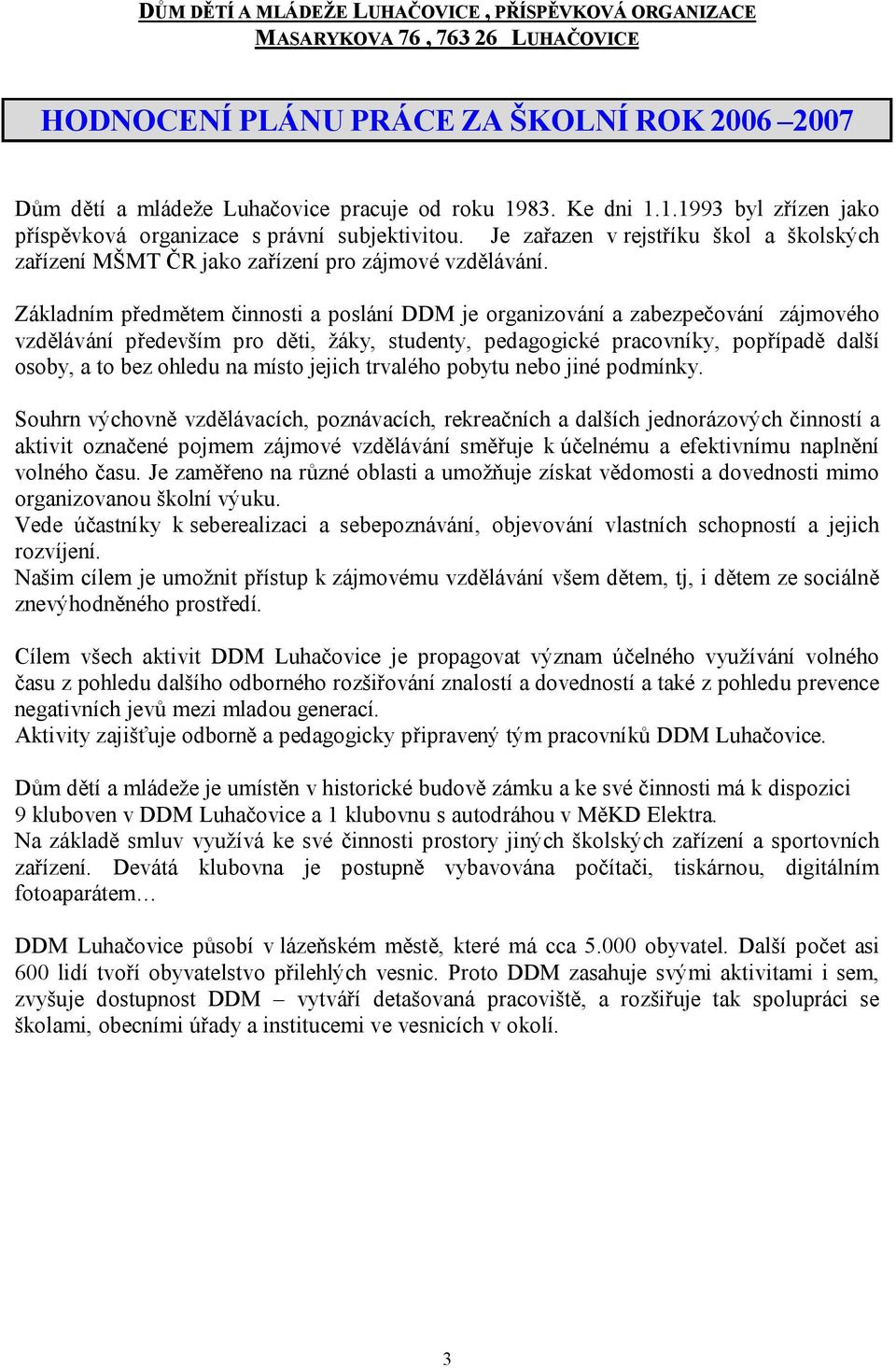 Základním předmětem činnosti a poslání DDM je organizování a zabezpečování zájmového vzdělávání především pro děti, žáky, studenty, pedagogické pracovníky, popřípadě další osoby, a to bez ohledu na