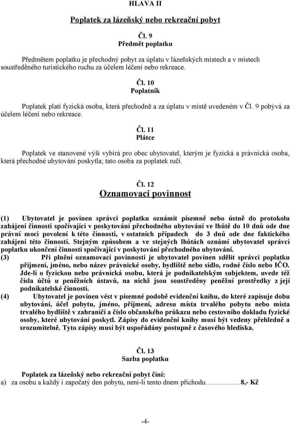 10 Poplatník Poplatek platí fyzická osoba, která přechodně a za úplatu v místě uvedeném v Čl.