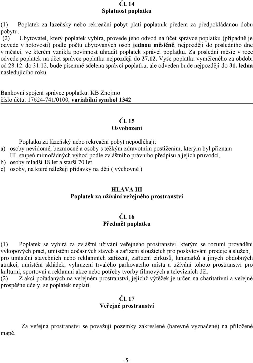 ve kterém vznikla povinnost uhradit poplatek správci poplatku. Za poslední měsíc v roce odvede poplatek na účet správce poplatku nejpozději do 27.12. Výše poplatku vyměřeného za období od 28.12. do 31.