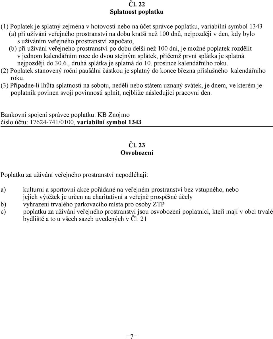 stejným splátek, přičemž první splátka je splatná nejpozději do 30.6., druhá splátka je splatná do 10. prosince kalendářního roku.