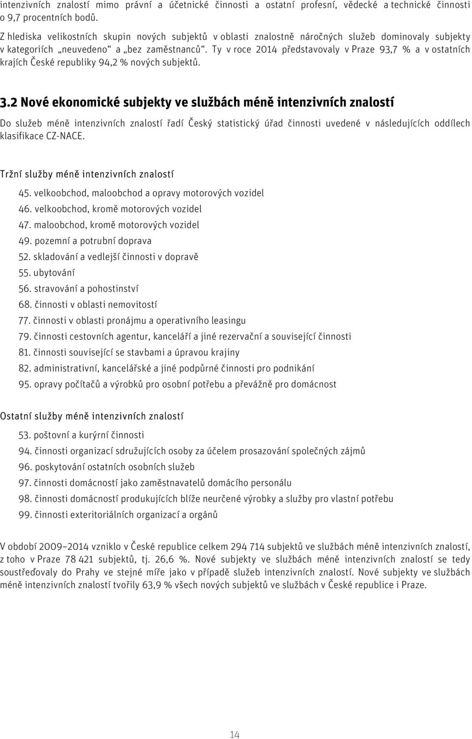 Ty v roce 214 představovaly v Praze 93,7 % a v ch krajích České republiky 94,2 % nových subjektů. 3.