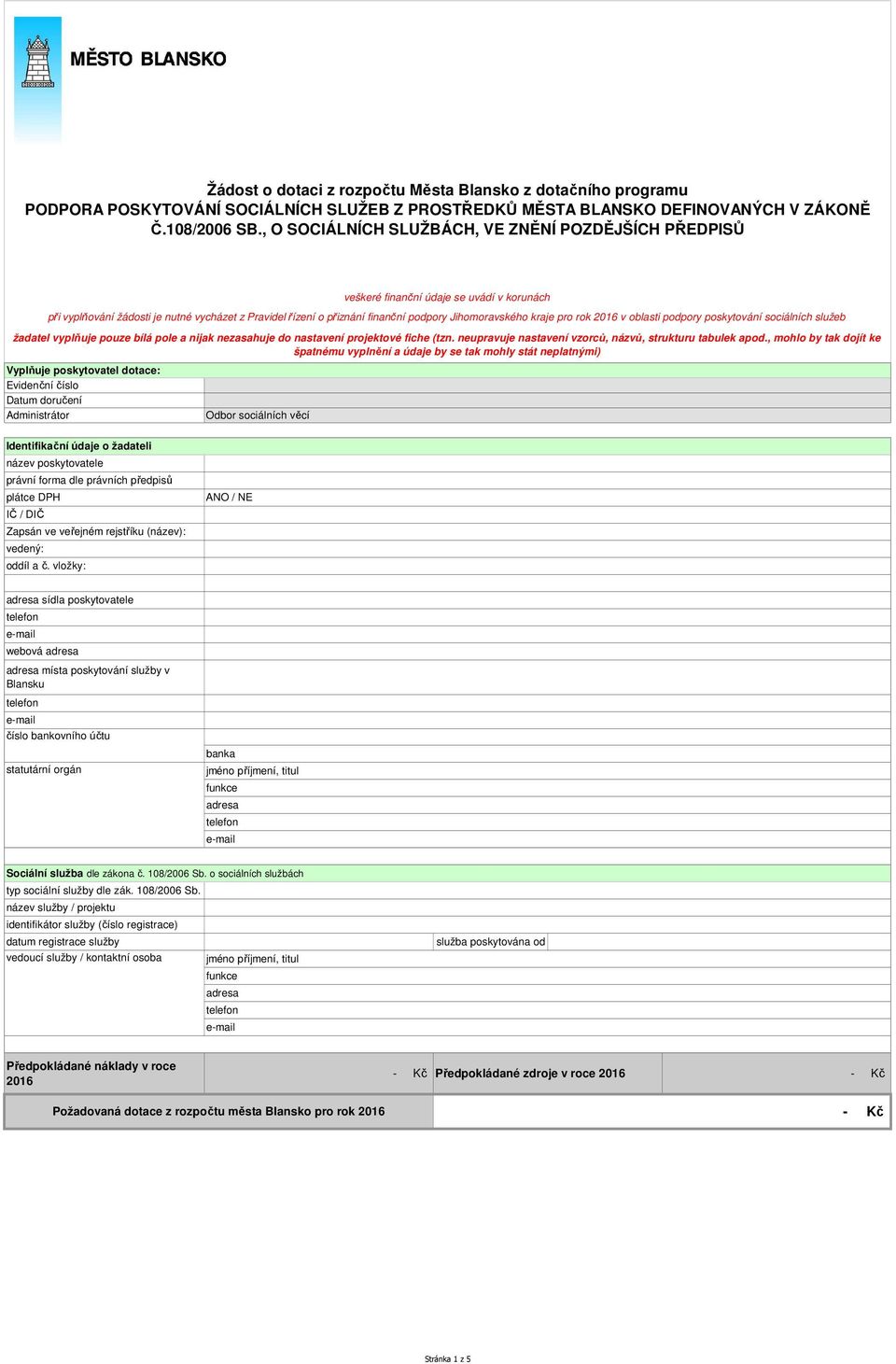 kraje pro rok 2016 v oblasti podpory poskytování sociálních služeb žadatel vyplňuje pouze bílá pole a nijak nezasahuje do nastavení projektové fiche (tzn.