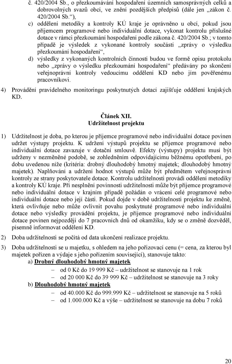 pokud jsou příjemcem programové nebo individuální dotace, vykonat kontrolu příslušné dotace v rámci přezkoumání hospodaření podle zákona ; v tomto případě je výsledek z vykonané kontroly součástí