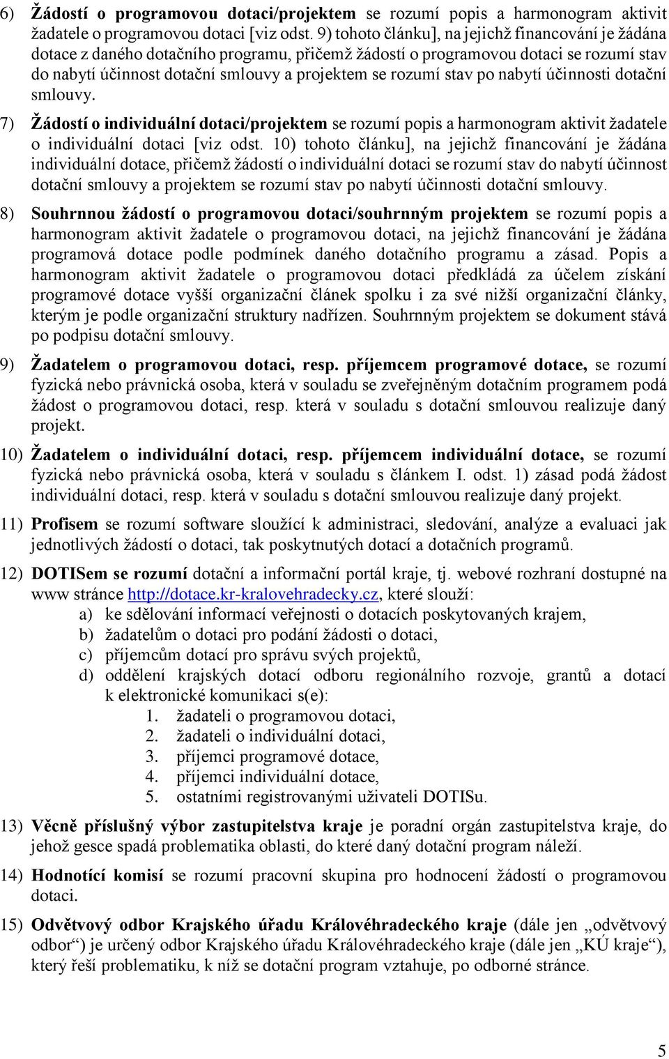 stav po nabytí účinnosti dotační smlouvy. 7) Žádostí o individuální dotaci/projektem se rozumí popis a harmonogram aktivit žadatele o individuální dotaci [viz odst.