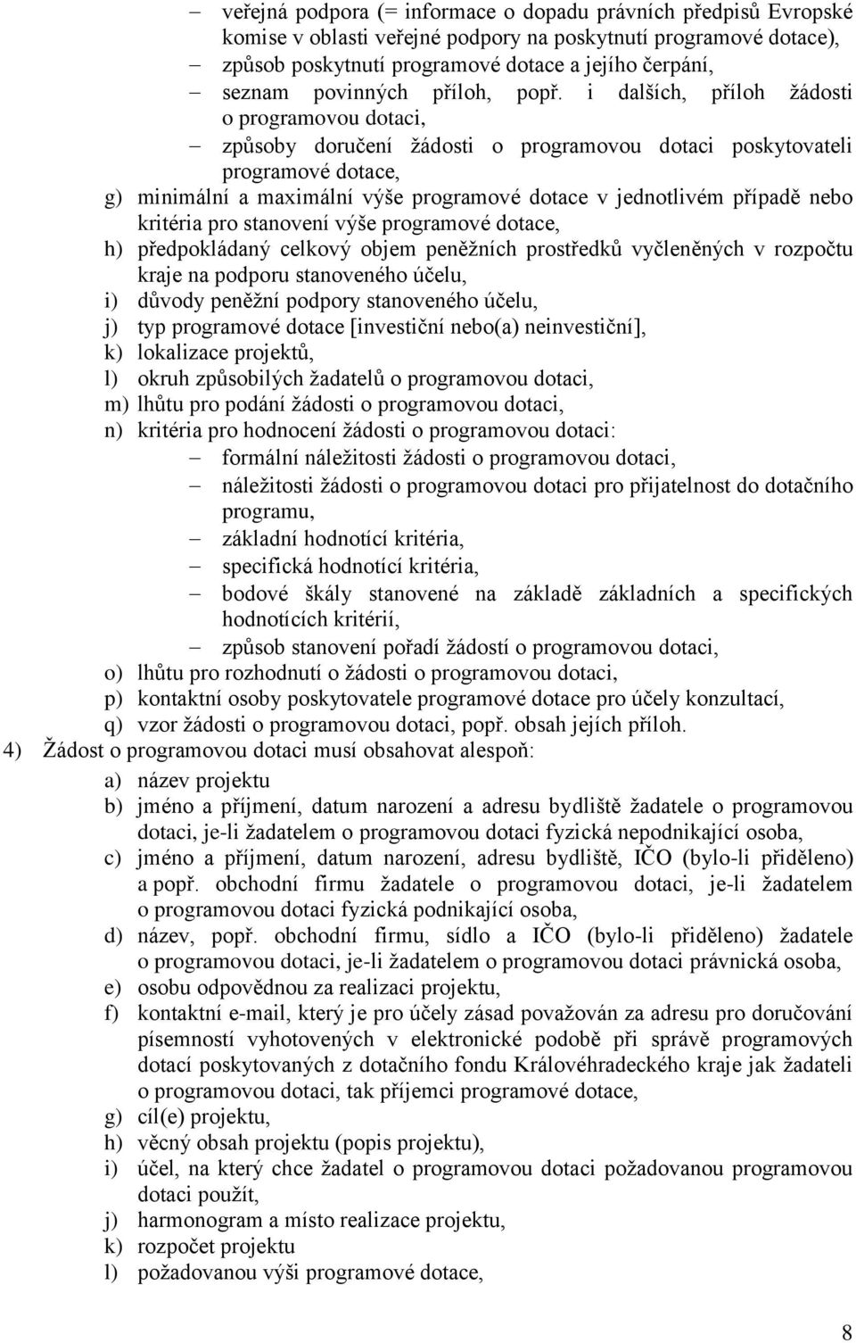 i dalších, příloh žádosti o programovou dotaci, způsoby doručení žádosti o programovou dotaci poskytovateli programové dotace, g) minimální a maximální výše programové dotace v jednotlivém případě