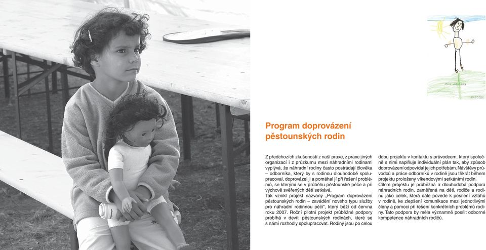 Tak vznikl projekt nazvaný Program doprovázení pěstounských rodin zavádění nového typu služby pro náhradní rodinnou péči, který běží od června roku 2007.