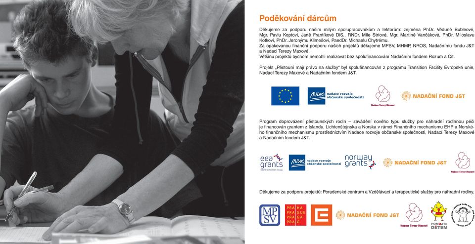 Za opakovanou fi nanční podporu našich projektů děkujeme MPSV, MHMP, NROS, Nadačnímu fondu J&T a Nadaci Terezy Maxové.