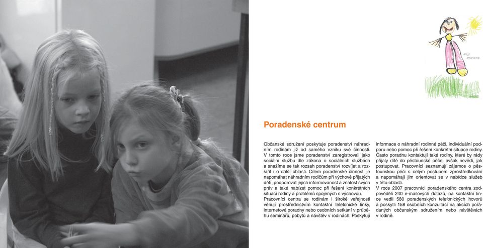 Cílem poradenské činnosti je napomáhat náhradním rodičům při výchově přijatých dětí, podporovat jejich informovanost a znalost svých práv a také nabízet pomoc při řešení konkrétních situací rodiny a
