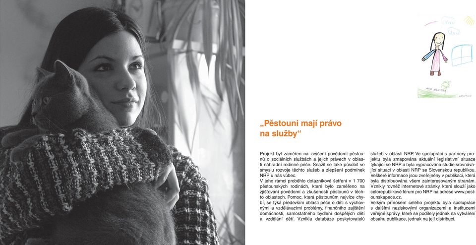 V jeho rámci proběhlo dotazníkové šetření v 1 700 pěstounských rodinách, které bylo zaměřeno na zjišťování povědomí a zkušeností pěstounů v těchto oblastech.