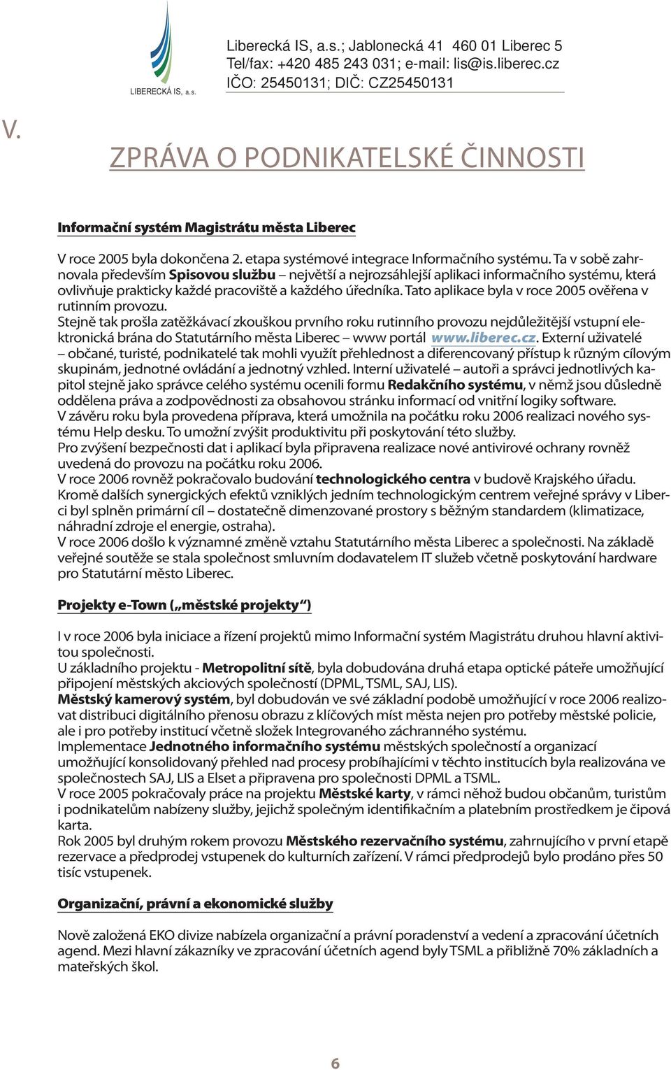 Tato aplikace byla v roce 2005 ověřena v rutinním provozu.