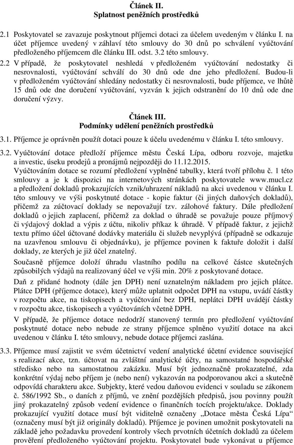 2 V případě, že poskytovatel neshledá v předloženém vyúčtování nedostatky či nesrovnalosti, vyúčtování schválí do 30 dnů ode dne jeho předložení.